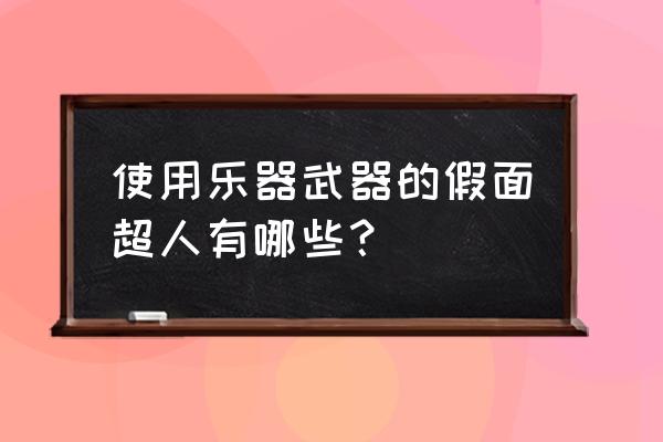 假面超人q版怎么画 使用乐器武器的假面超人有哪些？