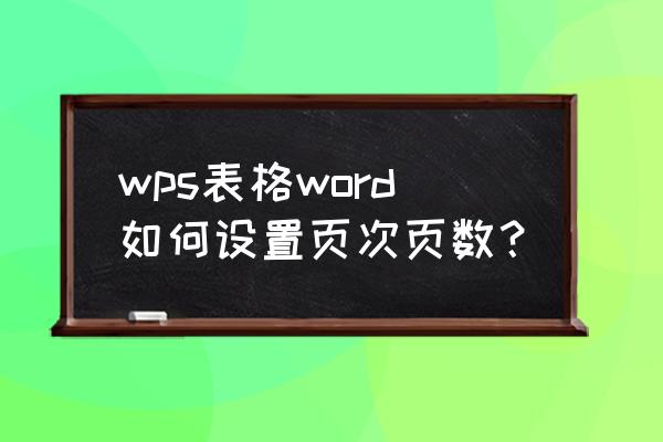 怎么在wps word里面设置页数 wps表格word如何设置页次页数？