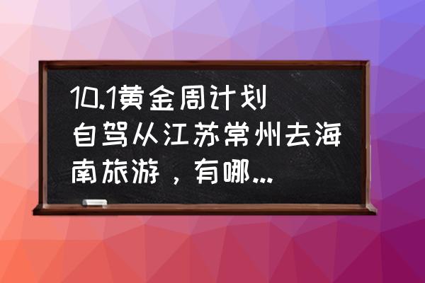 海口旅游最全攻略一日游 10.1黄金周计划自驾从江苏常州去海南旅游，有哪些攻略推荐？