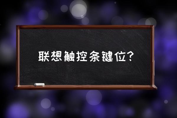 联想笔记本触摸板在哪里打开 联想触控条键位？