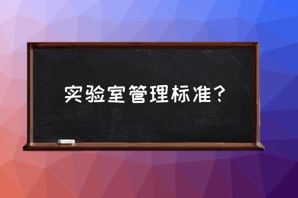 实验室安全管理制度的效果 实验室管理标准？