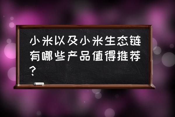 怎么用小米手环看小说 小米以及小米生态链有哪些产品值得推荐？