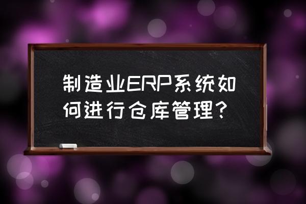 出入库管理系统全套学习制作 制造业ERP系统如何进行仓库管理？