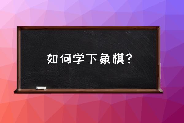 level1 怎么逃生 如何学下象棋？