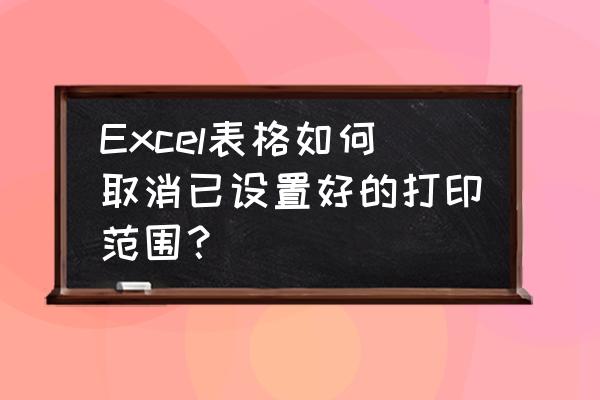 excel表格打印区域线怎么取消 Excel表格如何取消已设置好的打印范围？