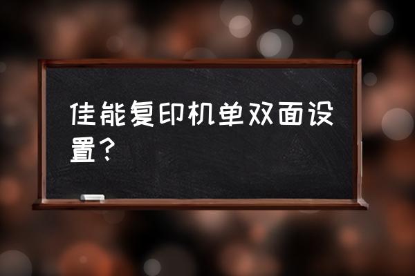 佳能打印机怎么双面扫描 佳能复印机单双面设置？