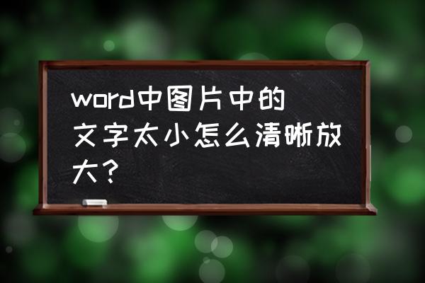 电脑截图怎么设置清晰 word中图片中的文字太小怎么清晰放大？