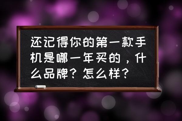 飞利浦s666评测怎么样 还记得你的第一款手机是哪一年买的，什么品牌？怎么样？