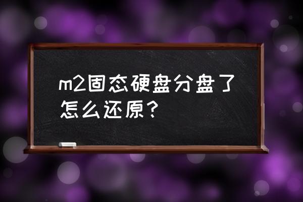 固态硬盘掉盘怎么解决 m2固态硬盘分盘了怎么还原？