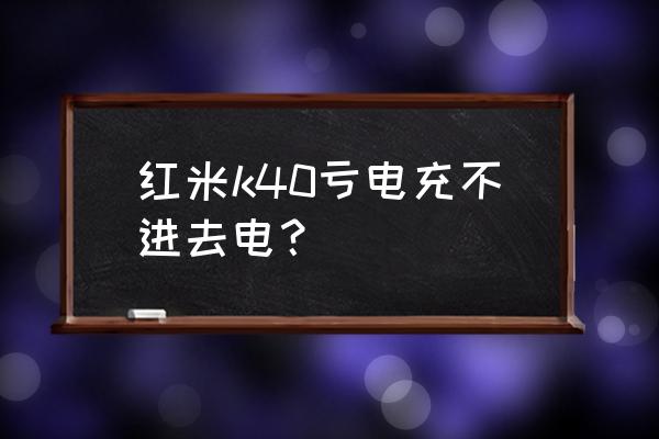 红米k40为什么抢不到呢 红米k40亏电充不进去电？