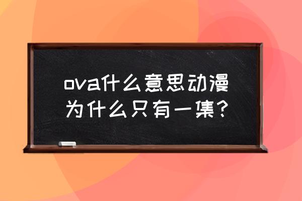 ova是番外篇的意思吗 ova什么意思动漫为什么只有一集？