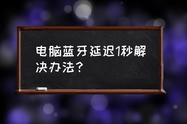 华硕f8vr笔记本电脑蓝牙怎么打开 电脑蓝牙延迟1秒解决办法？