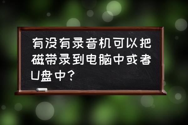 熊猫音乐怎么把歌下载到u盘里 有没有录音机可以把磁带录到电脑中或者U盘中？