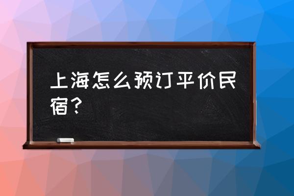 上海青年旅舍网上预订 上海怎么预订平价民宿？