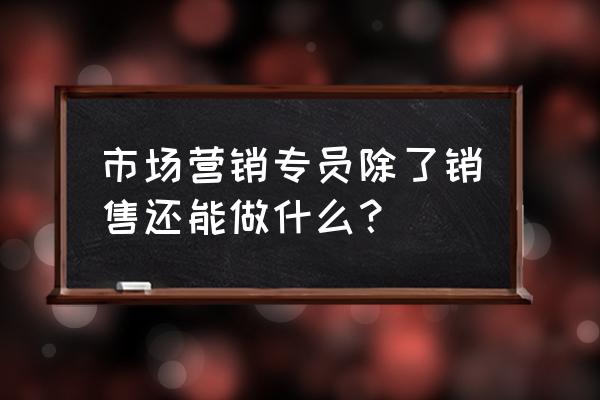 市场营销与销售的区别举例 市场营销专员除了销售还能做什么？