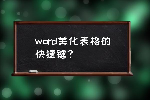 excel表格技巧怎么美化 word美化表格的快捷键？