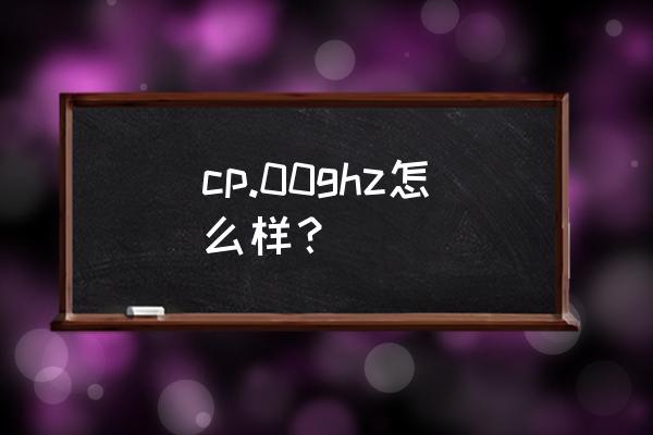 笔记本电脑处理器一般什么频率 cp.00ghz怎么样？