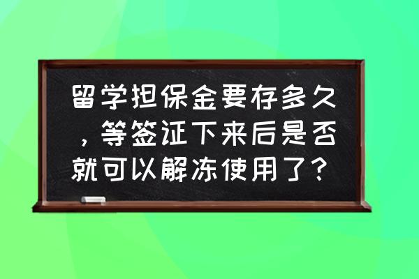 美国签证存款证明要求存多久 留学担保金要存多久，等签证下来后是否就可以解冻使用了？