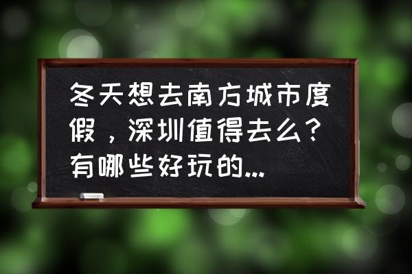 深圳旅游必去十大免费景点有哪些 冬天想去南方城市度假，深圳值得去么？有哪些好玩的景点可以推荐？