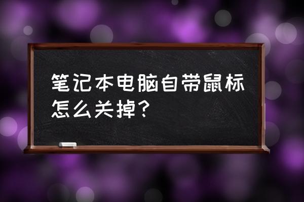 win10怎么屏蔽笔记本自带键盘 笔记本电脑自带鼠标怎么关掉？