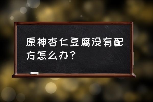 原神豆腐哪里购买 原神杏仁豆腐没有配方怎么办？