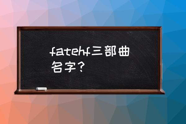 fate间桐樱每条线都很悲催吗 fatehf三部曲名字？