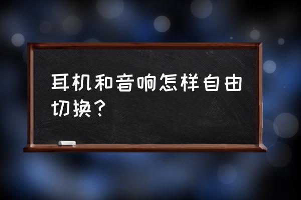 win10怎么快速切换耳机和扬声器 耳机和音响怎样自由切换？