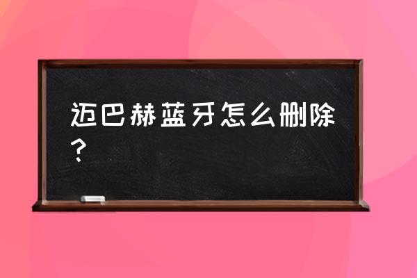 怎样把车载蓝牙导入的电话删除 迈巴赫蓝牙怎么删除？