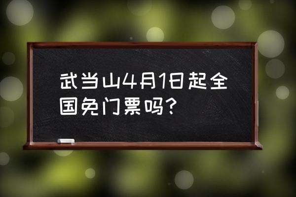 武当山一日游自由行 武当山4月1日起全国免门票吗？