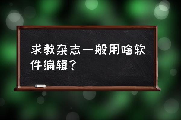 电子杂志制作软件免费正式完整版 求教杂志一般用啥软件编辑？