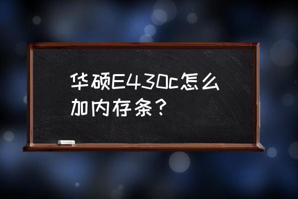 华硕笔记本怎么看型号升运行内存 华硕E430c怎么加内存条？