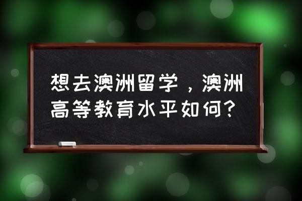 澳大利亚留学优势一览 想去澳洲留学，澳洲高等教育水平如何？