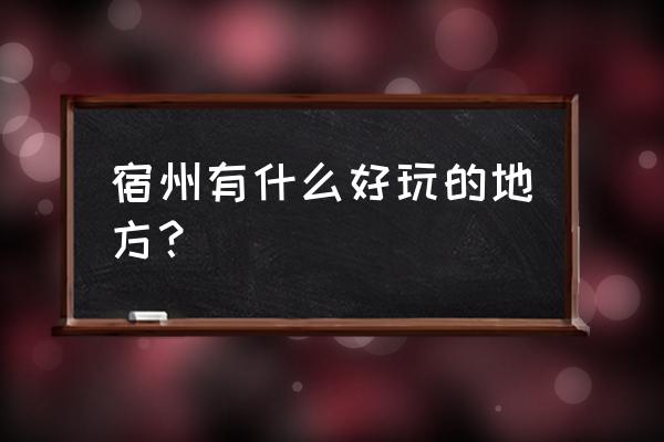 淮北周围有哪些好玩的景点免费 宿州有什么好玩的地方？