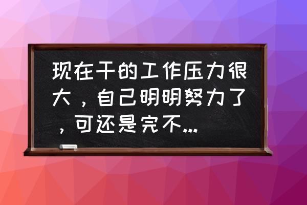 工作完成不了压力太大怎么办 现在干的工作压力很大，自己明明努力了，可还是完不成任务，有必要跳槽吗？