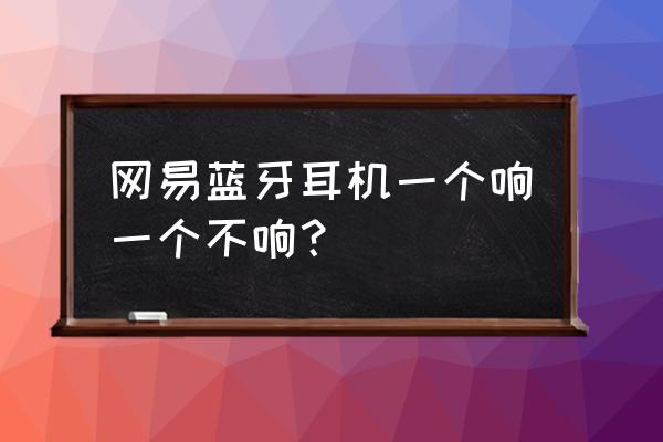 网易云单耳恢复双耳模式 网易蓝牙耳机一个响一个不响？