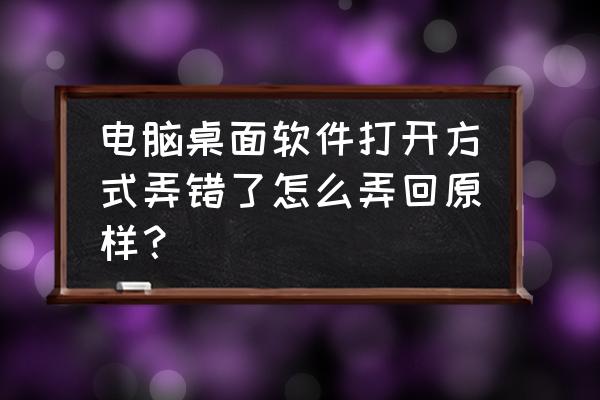 如何恢复电脑中的开始菜单 电脑桌面软件打开方式弄错了怎么弄回原样？