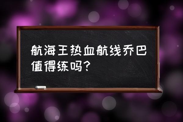 航海王热血航线乔巴获得办法 航海王热血航线乔巴值得练吗？