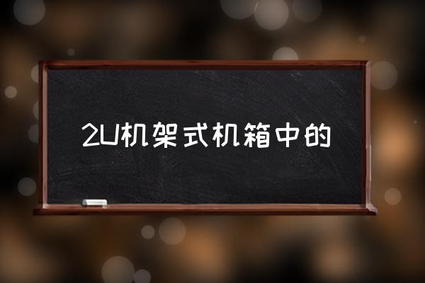 自己组装一台2u服务器 2U机架式机箱中的