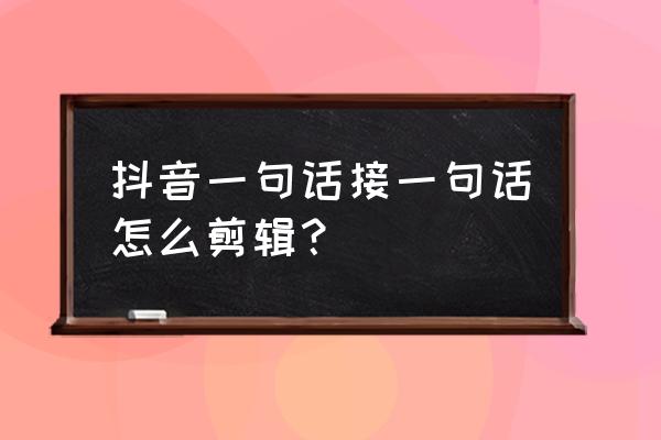 苹果手机接龙如何到下一行 抖音一句话接一句话怎么剪辑？