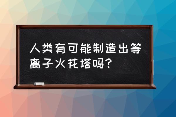 我的世界怎样造出奥特曼 人类有可能制造出等离子火花塔吗？