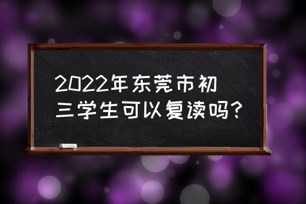 广州中考应如何复习 2022年东莞市初三学生可以复读吗？