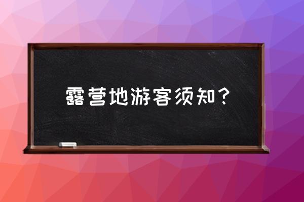 露营需要准备什么个人物品 露营地游客须知？