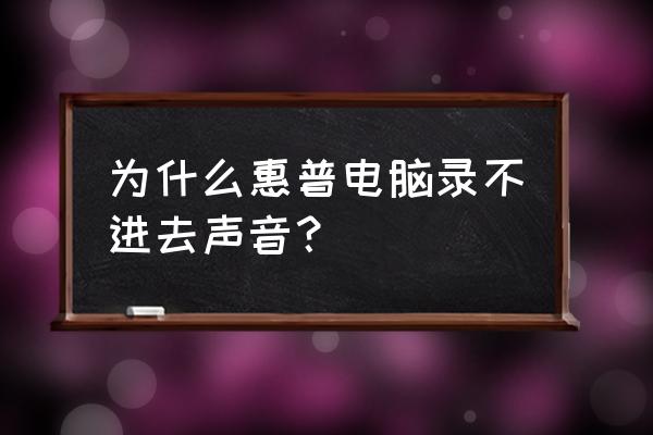 win8电脑录音没有声音怎么弄 为什么惠普电脑录不进去声音？