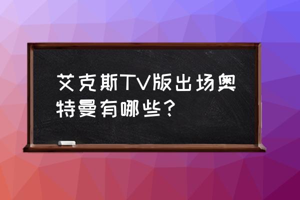 dnf魂次元彼方怎么快速升 艾克斯TV版出场奥特曼有哪些？