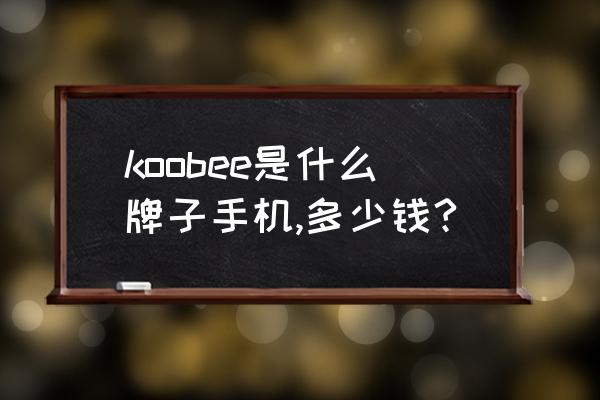 酷比x60pro是什么屏幕 koobee是什么牌子手机,多少钱?