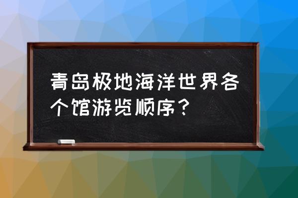 青岛海底世界旅游全攻略 青岛极地海洋世界各个馆游览顺序？