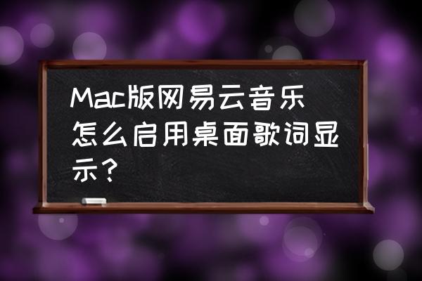 macbookpro怎么把qq音乐设置默认 Mac版网易云音乐怎么启用桌面歌词显示？