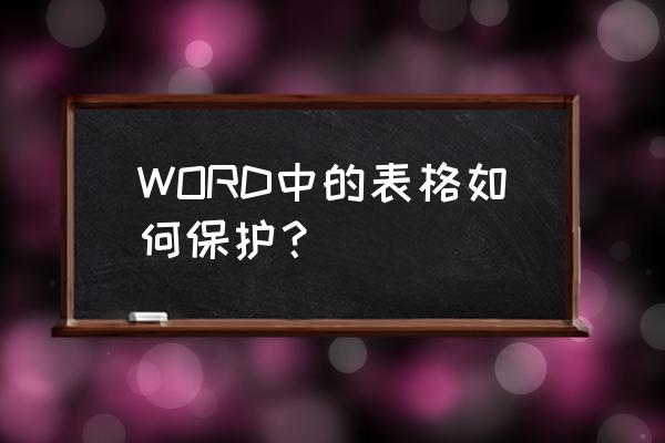 如何解除表格里的保护 WORD中的表格如何保护？