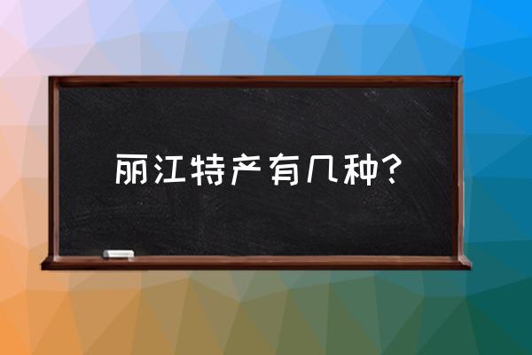 丽江必买十大特产有哪些 丽江特产有几种？