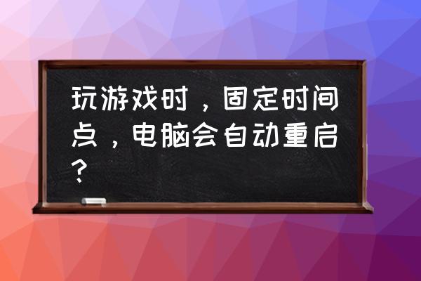 计算机病毒发作的症状有哪些 玩游戏时，固定时间点，电脑会自动重启？